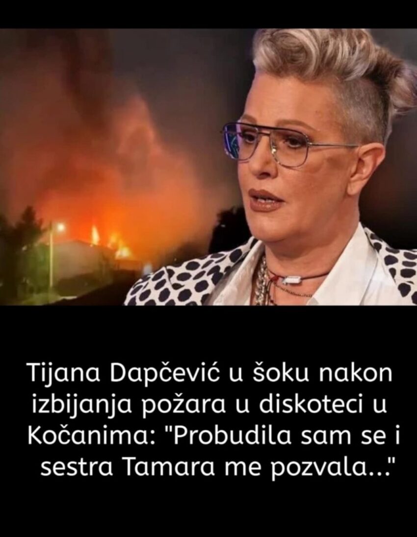 “sestra-mi-je-javila-za…”:-tijana-dapcevic-u-soku-nakon-izbijanja-pozara-u-diskoteci-u-kocanima